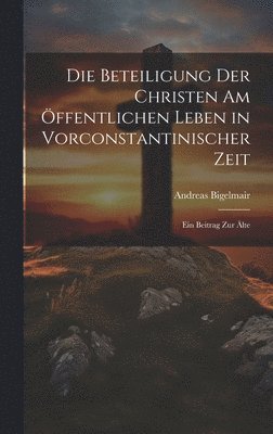 bokomslag Die Beteiligung der Christen am ffentlichen Leben in Vorconstantinischer Zeit