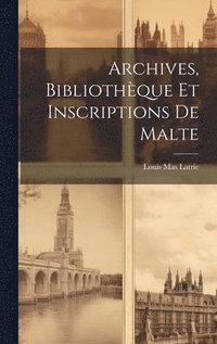 bokomslag Archives, Bibliothque et Inscriptions de Malte