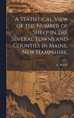 bokomslag Statistical View of the Number of Sheep in the Several Towns and Counties in Maine, New Hampshire,