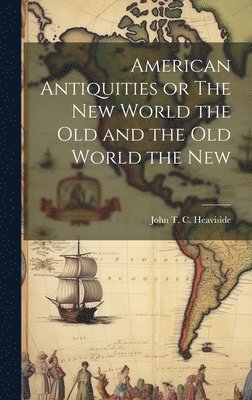 bokomslag American Antiquities or The New World the Old and the Old World the New