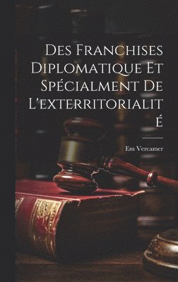 bokomslag Des Franchises Diplomatique et Spécialment de L'exterritorialité
