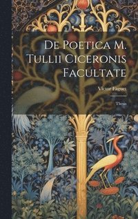 bokomslag De Poetica M. Tullii Ciceronis Facultate