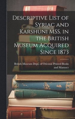 bokomslag Descriptive List of Syriac and Karshuni MSS. in the British Museum Acquired Since 1873