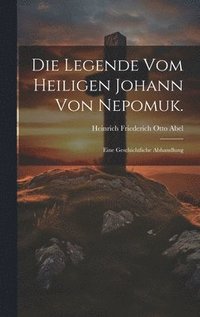 bokomslag Die Legende vom Heiligen Johann von Nepomuk.