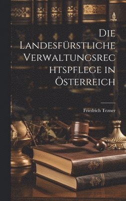 bokomslag Die Landesfürstliche Verwaltungsrechtspflege in Österreich