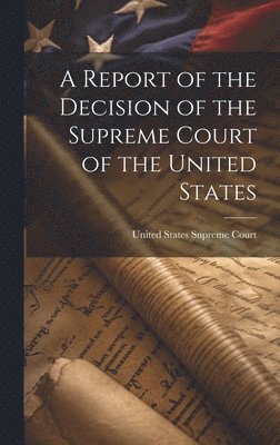 United States Supreme Court - Report of the Decision of the Supreme Court of the United States, Inbunden