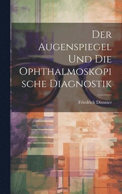 Der Augenspiegel und Die Ophthalmoskopische Diagnostik 1