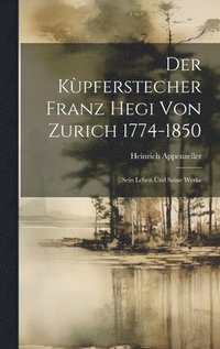 bokomslag Der Kùpferstecher Franz Hegi von Zurich 1774-1850