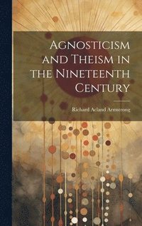 bokomslag Agnosticism and Theism in the Nineteenth Century