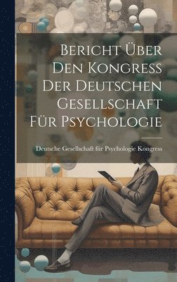 Gesellschaft Für Psychologie Kongress, Gesellschaft für Psychologie Kongress, - Bericht über den Kongress der Deutschen Gesellschaft für Psychologie, Inbunden