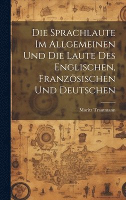 bokomslag Die Sprachlaute im Allgemeinen und die Laute des Englischen, Franzsischen und Deutschen