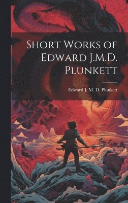 bokomslag Short Works of Edward J.M.D. Plunkett