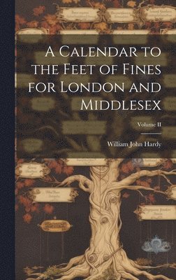 William John Hardy - Calendar to the Feet of Fines for London and Middlesex; Volume II, Inbunden