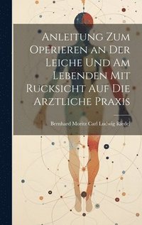 bokomslag Anleitung zum Operieren an der Leiche und am Lebenden mit Rucksicht auf die Arztliche Praxis