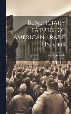 Beneficiary Features of American Trade Unions 1