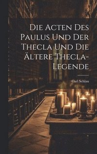 bokomslag Die Acten des Paulus und der Thecla und die ltere Thecla-Legende