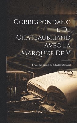 Francois-Rene De Chateaubriand - Correspondance de Chateaubriand Avec la Marquise de V, Inbunden