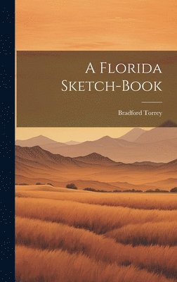 Bradford Torrey - Florida Sketch-Book, Inbunden