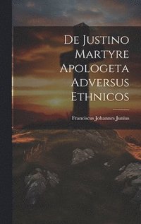 bokomslag De Justino Martyre Apologeta Adversus Ethnicos