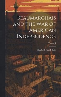 bokomslag Beaumarchais and the War of American Independence; Volume I