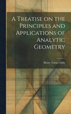 A Treatise on the Principles and Applications of Analytic Geometry 1
