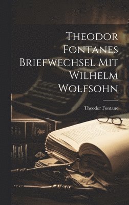 Theodor Fontanes Briefwechsel mit Wilhelm Wolfsohn 1