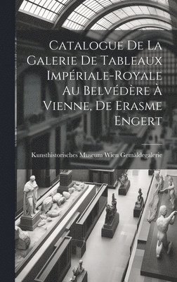 bokomslag Catalogue de la Galerie de Tableaux Impériale-Royale au Belvédère à Vienne, de Erasme Engert