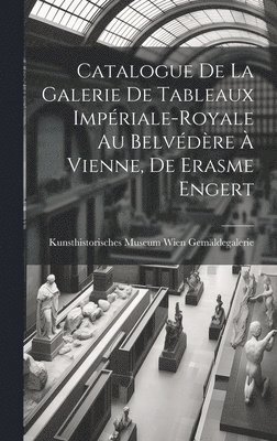 Catalogue de la Galerie de Tableaux Impriale-Royale au Belvdre  Vienne, de Erasme Engert 1