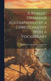 bokomslag A Romaic Grammar Accompanied by a Chrestomathy With a Vocabulary