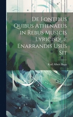 bokomslag De Fontibus Quibus Athenaeus in Rebus Musicis Lyricisque Enarrandis Usus Sit