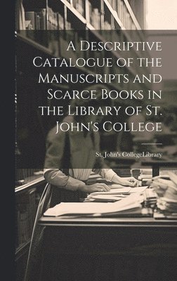 bokomslag A Descriptive Catalogue of the Manuscripts and Scarce Books in the Library of St. John's College