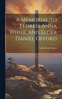 bokomslag A Memorial to Eldress Anna White, and Elder Daniel Offord