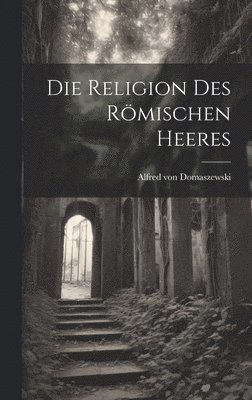 bokomslag Die Religion des Rmischen Heeres