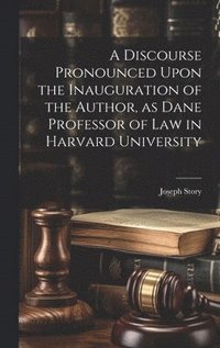bokomslag Discourse Pronounced Upon the Inauguration of the Author, as Dane Professor of Law in Harvard University