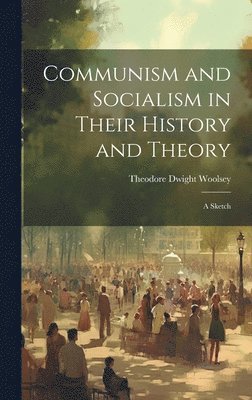 Theodore Dwight Woolsey - Communism and Socialism in Their History and Theory, Inbunden