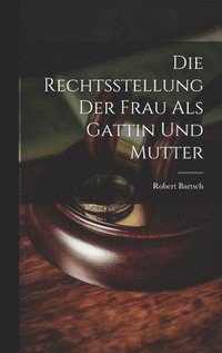 bokomslag Die Rechtsstellung der Frau als Gattin und Mutter