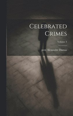 Celebrated Crimes; Volume 3 1