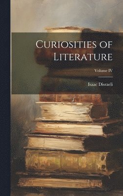 Isaac Disraeli - Curiosities of Literature; Volume IV, Inbunden