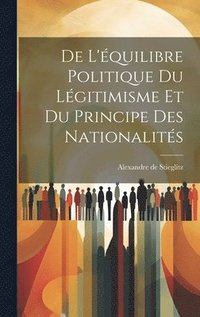 bokomslag De L'quilibre Politique du Lgitimisme et du Principe des Nationalits