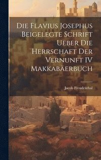 bokomslag Die Flavius Josephus Beigelegte Schrift Ueber die Herrschaft der Vernunft IV Makkaberbuch
