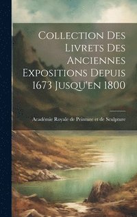 bokomslag Collection des Livrets des Anciennes Expositions Depuis 1673 Jusqu'en 1800
