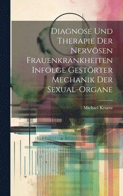 Michael Krantz - Diagnose und Therapie der Nervösen Frauenkrankheiten Infolge Gestörter Mechanik der Sexual-Organe, Inbunden