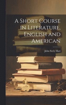 John Seely Hart - Short Course in Literature, English and American, Inbunden