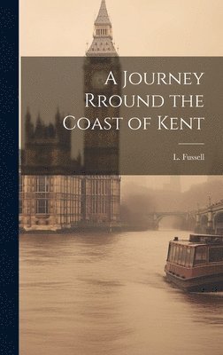 A Journey Rround the Coast of Kent 1