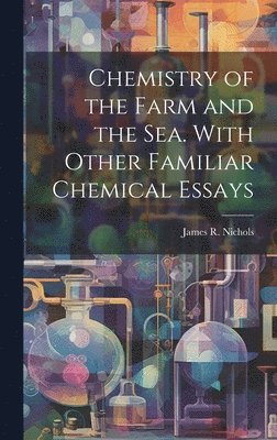 bokomslag Chemistry of the Farm and the Sea. With Other Familiar Chemical Essays