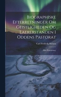 bokomslag Biographiske Efterretninger om Geistligheden og Laererstanden i Oddens Pastorat