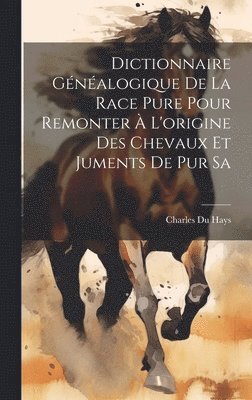 bokomslag Dictionnaire Gnalogique de la Race Pure Pour Remonter  L'origine des Chevaux et Juments de pur Sa