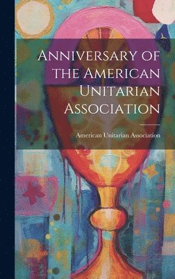 bokomslag Anniversary of the American Unitarian Association