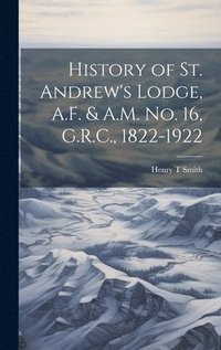 bokomslag History of St. Andrew's Lodge, A.F. & A.M. no. 16, G.R.C., 1822-1922