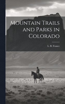 L B France, L. B. France, L B France - Mountain Trails and Parks in Colorado, Inbunden